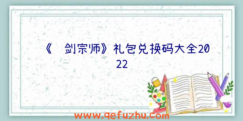 《铸剑宗师》礼包兑换码大全2022