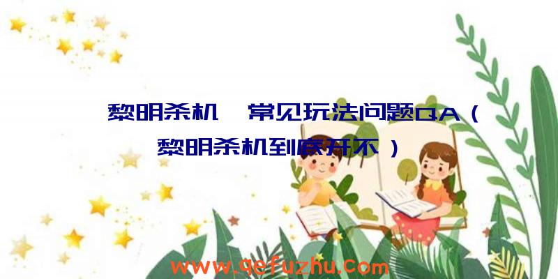 《黎明杀机》常见玩法问题QA（黎明杀机到底开不）