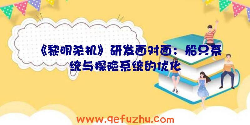 《黎明杀机》研发面对面：船只系统与探险系统的优化