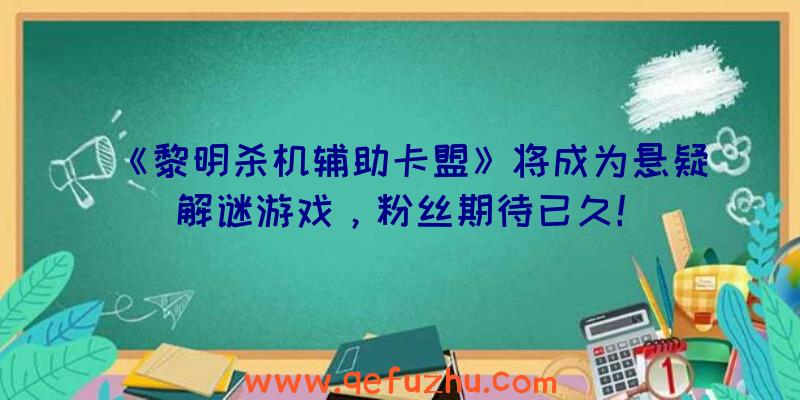 《黎明杀机辅助卡盟》将成为悬疑解谜游戏，粉丝期待已久！