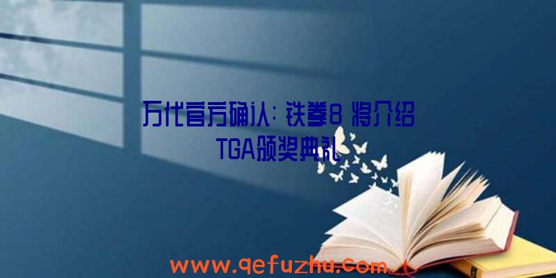 万代官方确认:《铁拳8》将介绍TGA颁奖典礼