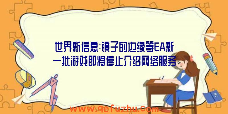 世界新信息:镜子的边缘等EA新一批游戏即将停止介绍网络服务