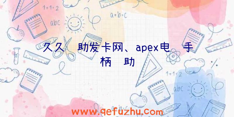 久久辅助发卡网、apex电脑手柄辅助