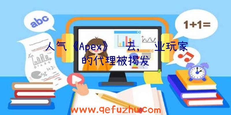 人气《Apex》过去,职业玩家的代理被揭发