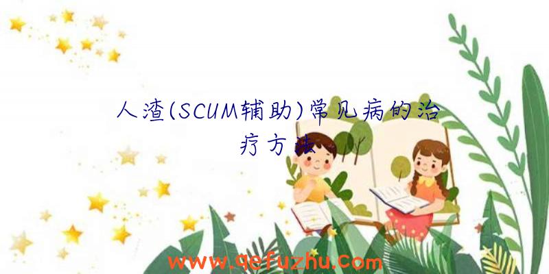 人渣(SCUM辅助)常见病的治疗方法