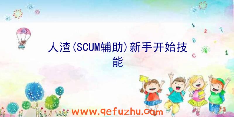 人渣(SCUM辅助)新手开始技能