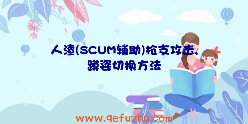 人渣(SCUM辅助)枪支攻击,蹲姿切换方法