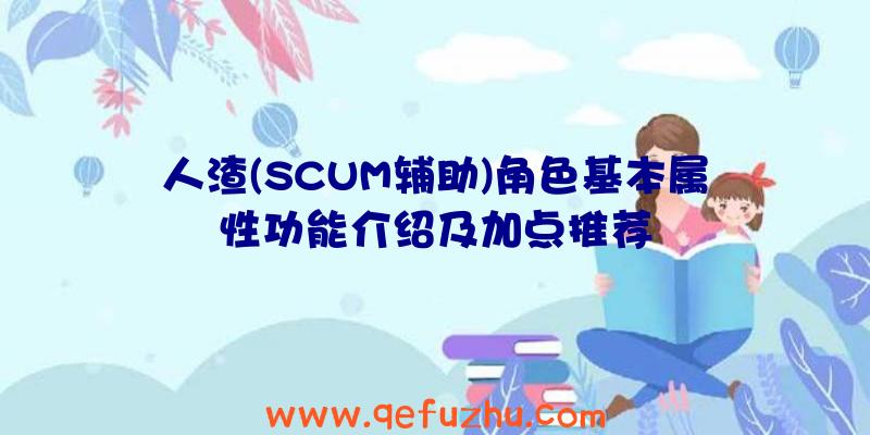 人渣(SCUM辅助)角色基本属性功能介绍及加点推荐