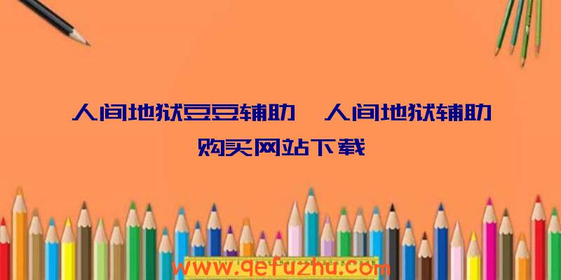 人间地狱豆豆辅助、人间地狱辅助购买网站下载