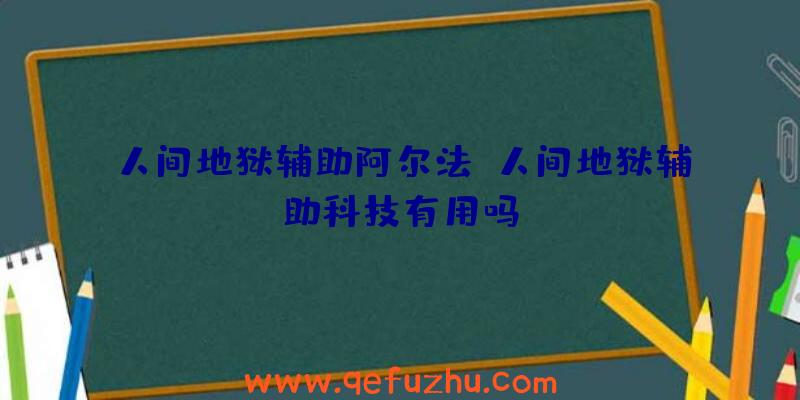 人间地狱辅助阿尔法、人间地狱辅助科技有用吗