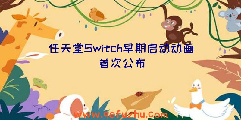 任天堂Switch早期启动动画首次公布