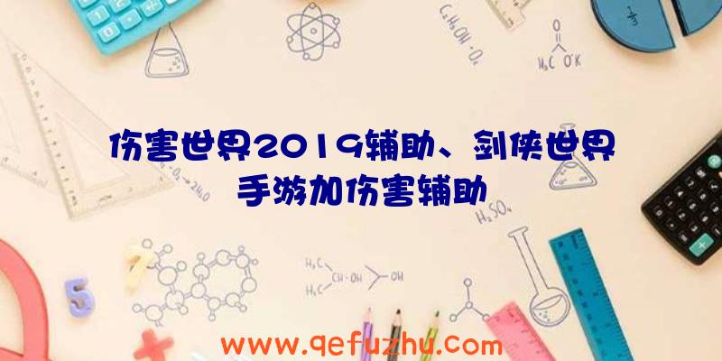 伤害世界2019辅助、剑侠世界手游加伤害辅助