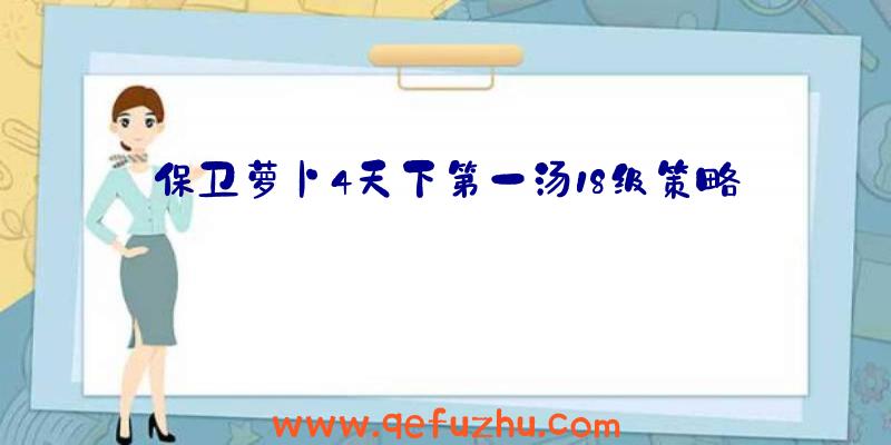 保卫萝卜4天下第一汤18级策略