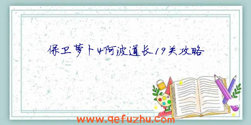 保卫萝卜4阿波道长19关攻略