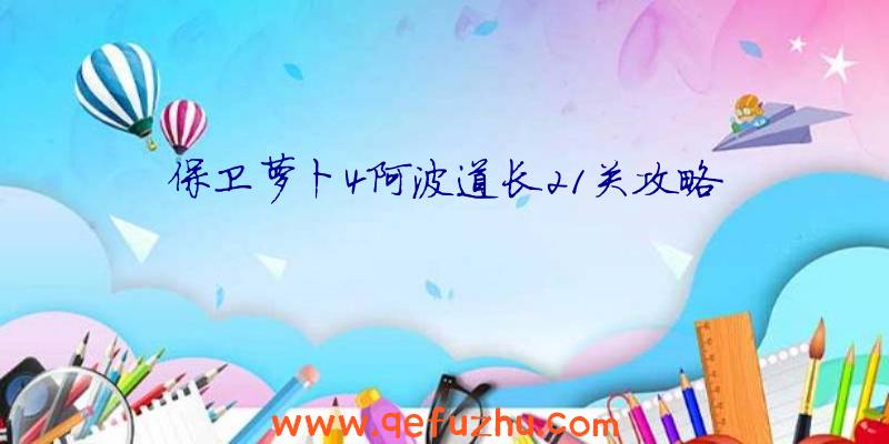 保卫萝卜4阿波道长21关攻略