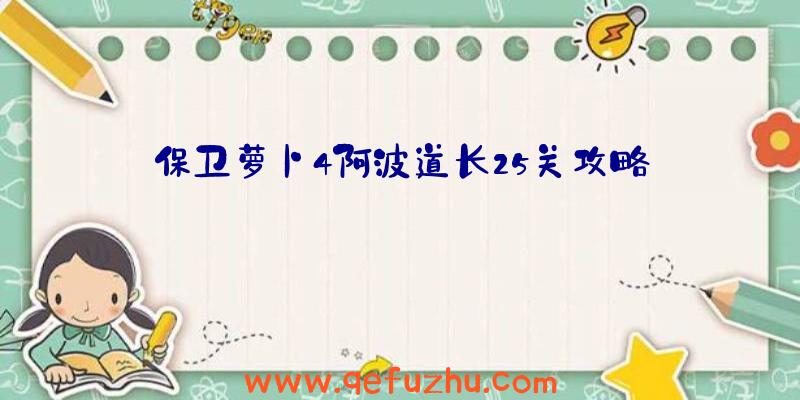 保卫萝卜4阿波道长25关攻略