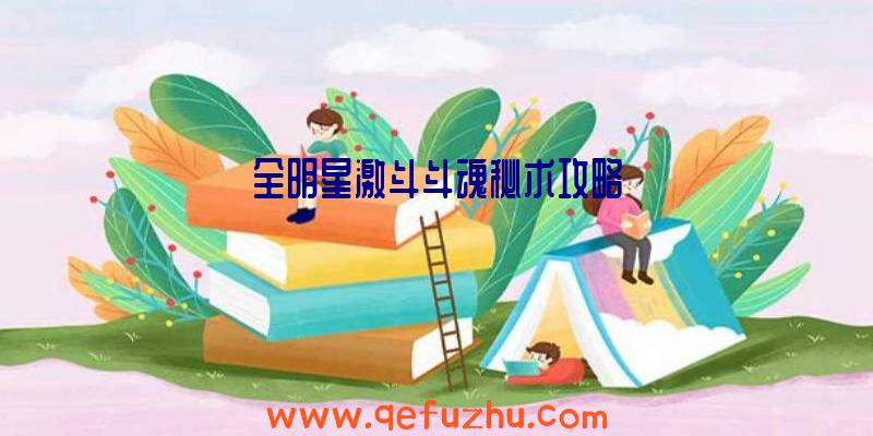 全明星激斗斗魂秘术攻略