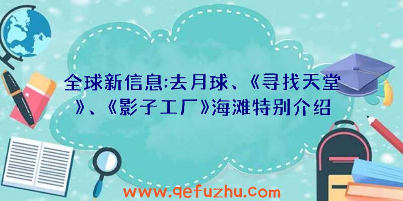 全球新信息:去月球、《寻找天堂》、《影子工厂》海滩特别介绍