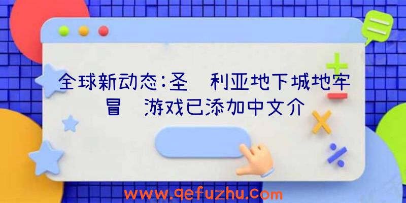 全球新动态:圣达利亚地下城地牢冒险游戏已添加中文介绍