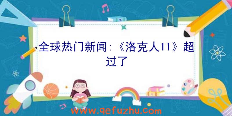 全球热门新闻:《洛克人11》超过了