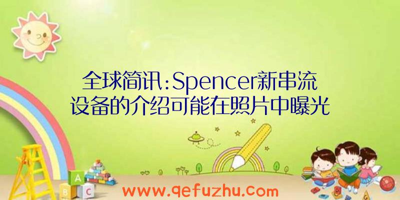 全球简讯:Spencer新串流设备的介绍可能在照片中曝光