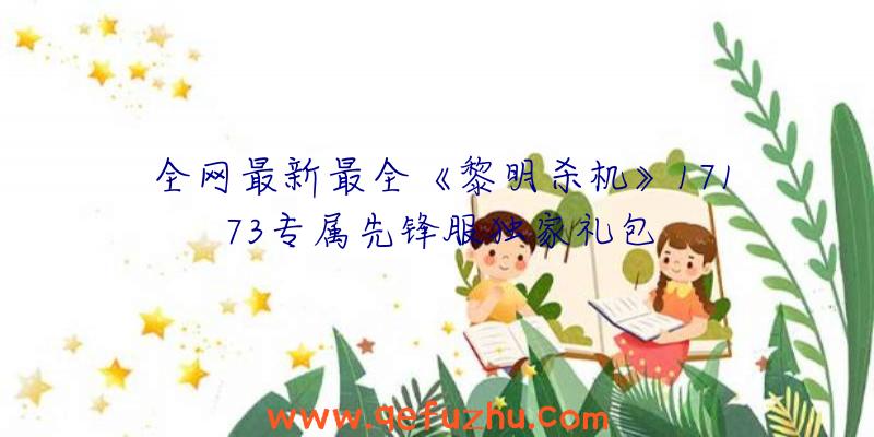 全网最新最全《黎明杀机》17173专属先锋服独家礼包