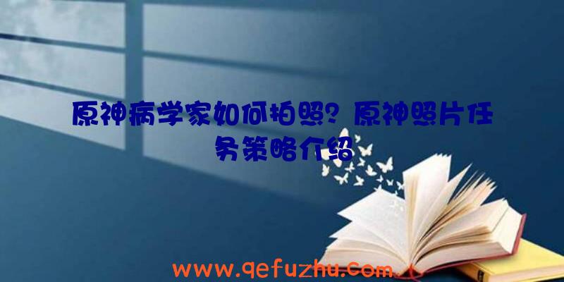 原神病学家如何拍照？原神照片任务策略介绍