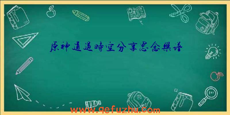 原神通过时空分享思念乐谱