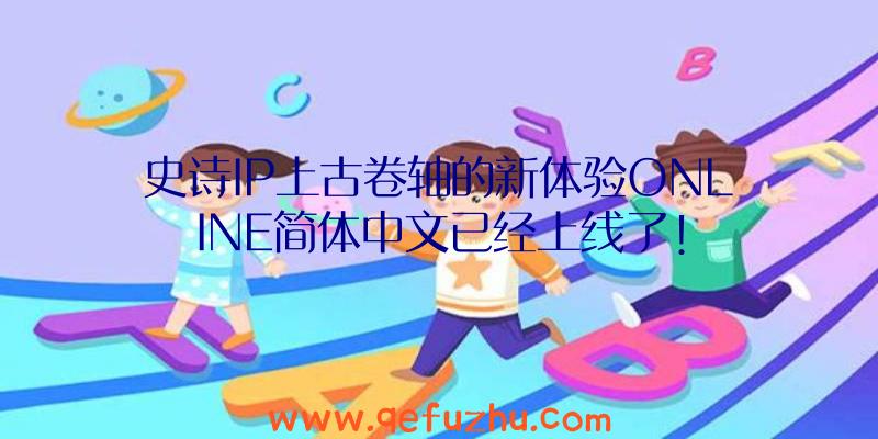 史诗IP上古卷轴的新体验ONLINE简体中文已经上线了!