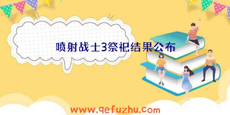 喷射战士3祭祀结果公布