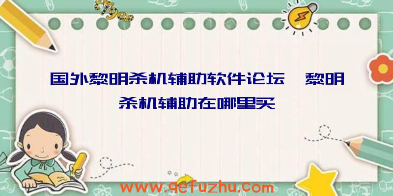 国外黎明杀机辅助软件论坛、黎明杀机辅助在哪里买