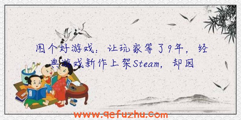 图个好游戏：让玩家等了9年，经典游戏新作上架Steam，却因中文被玩家喷？