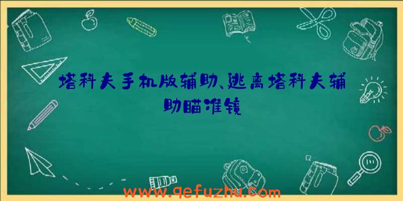 塔科夫手机版辅助、逃离塔科夫辅助瞄准镜