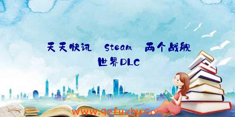 天天快讯:Steam:两个战舰世界DLC