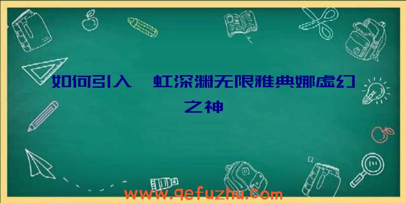 如何引入霓虹深渊无限雅典娜虚幻之神