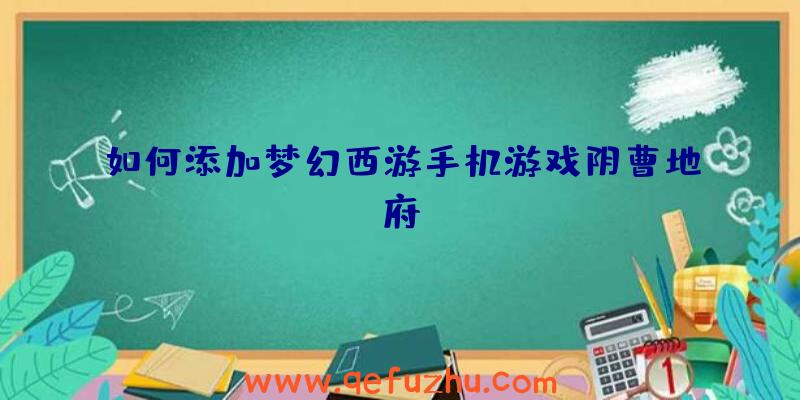 如何添加梦幻西游手机游戏阴曹地府