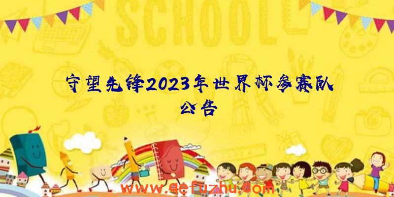 守望先锋2023年世界杯参赛队公告