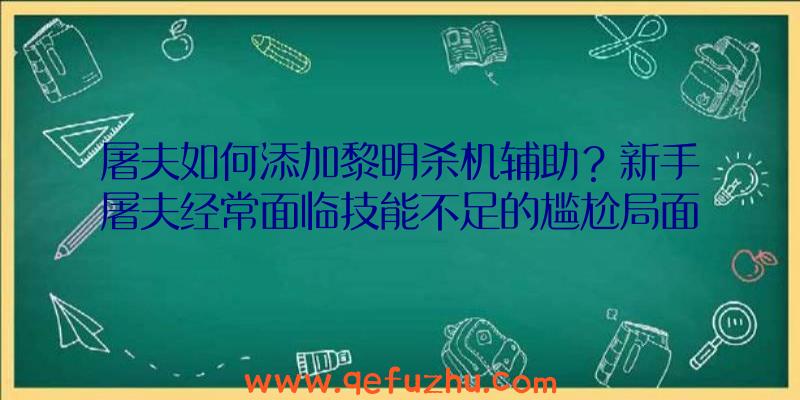 屠夫如何添加黎明杀机辅助？新手屠夫经常面临技能不足的尴尬局面