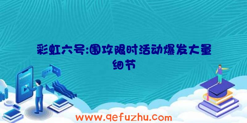 彩虹六号:围攻限时活动爆发大量细节