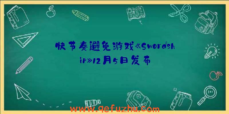 快节奏避免游戏《Swordship》12月5日发布