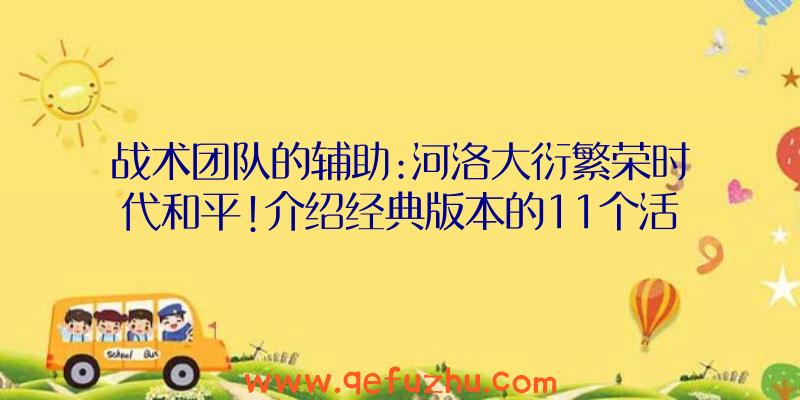 战术团队的辅助:河洛大衍繁荣时代和平!介绍经典版本的11个活