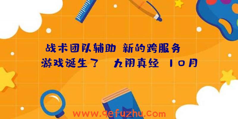 战术团队辅助:新的跨服务PVP游戏诞生了!《九阴真经》10月