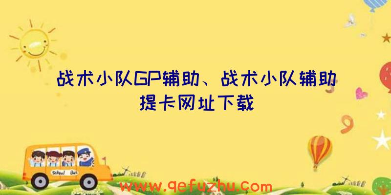 战术小队GP辅助、战术小队辅助提卡网址下载