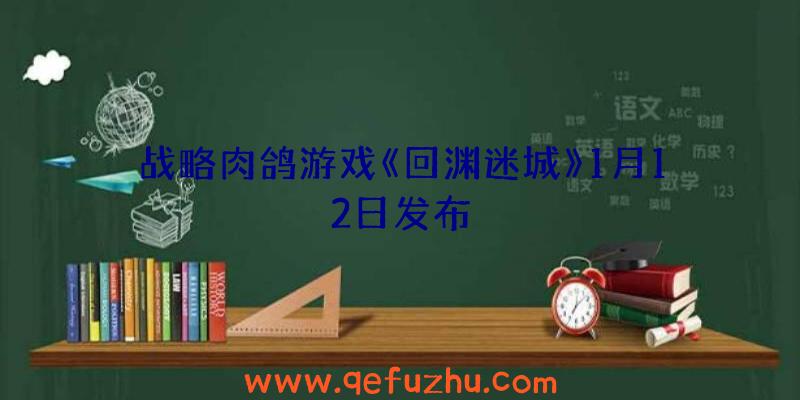 战略肉鸽游戏《回渊迷城》1月12日发布