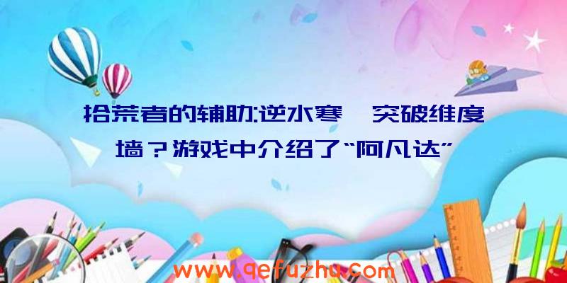 拾荒者的辅助:逆水寒,突破维度墙？游戏中介绍了“阿凡达”