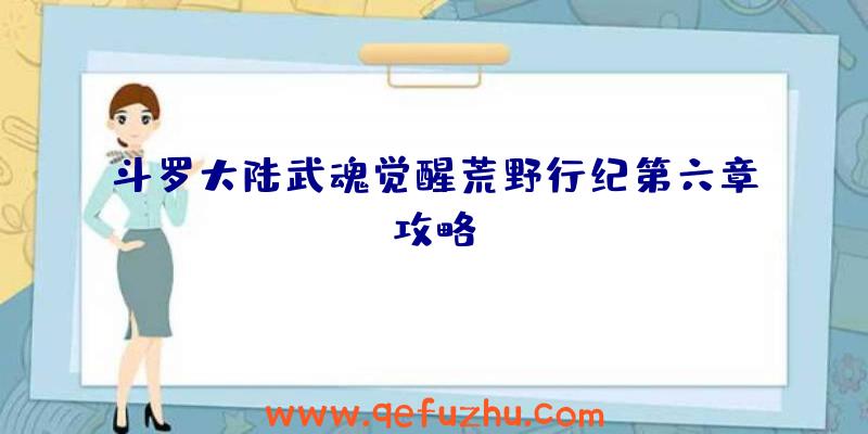 斗罗大陆武魂觉醒荒野行纪第六章攻略