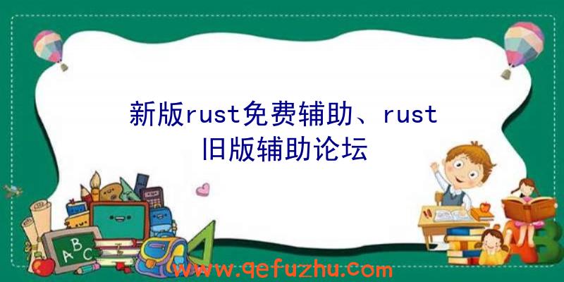 新版rust免费辅助、rust旧版辅助论坛