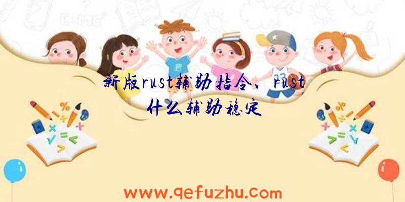 新版rust辅助指令、rust什么辅助稳定