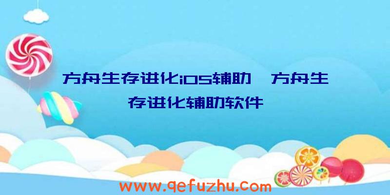 方舟生存进化iOS辅助、方舟生存进化辅助软件