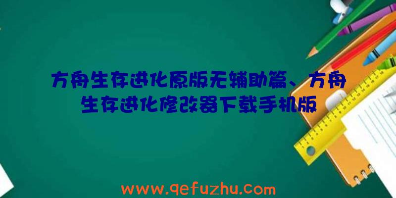 方舟生存进化原版无辅助篇、方舟生存进化修改器下载手机版